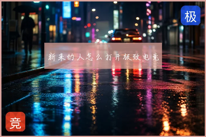 新来的人怎么打开极致电竞