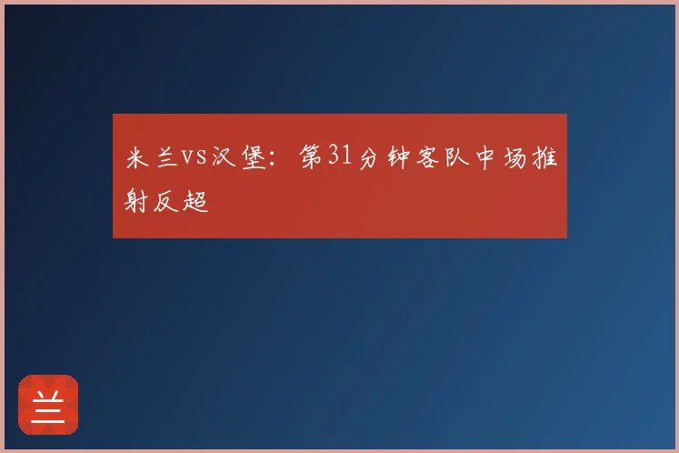米兰vs汉堡：第31分钟客队中场推射反超