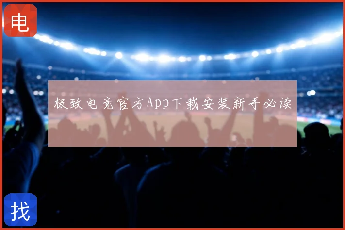 极致电竞官方App下载安装新手必读