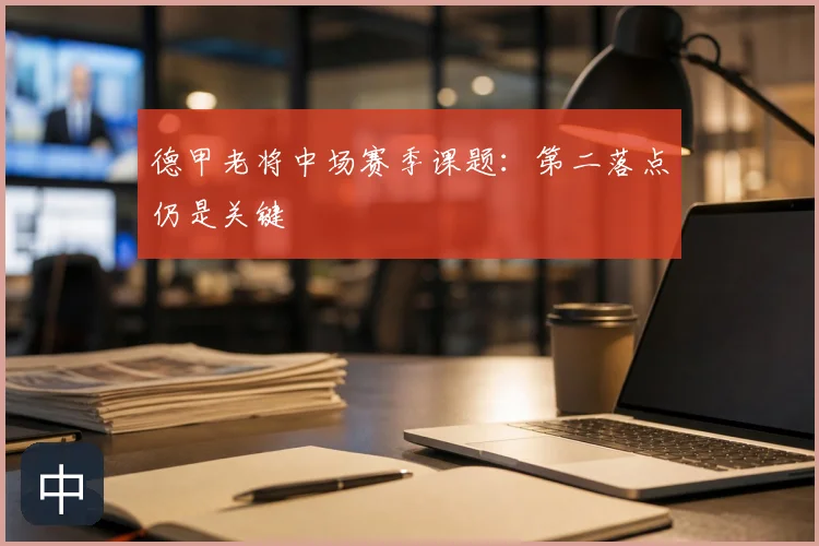 德甲老将中场赛季课题:第二落点仍是关键