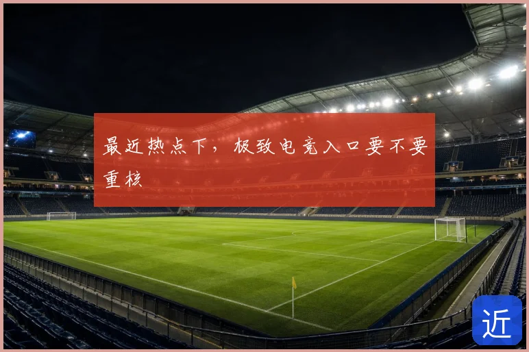 最近热点下，极致电竞入口要不要重核